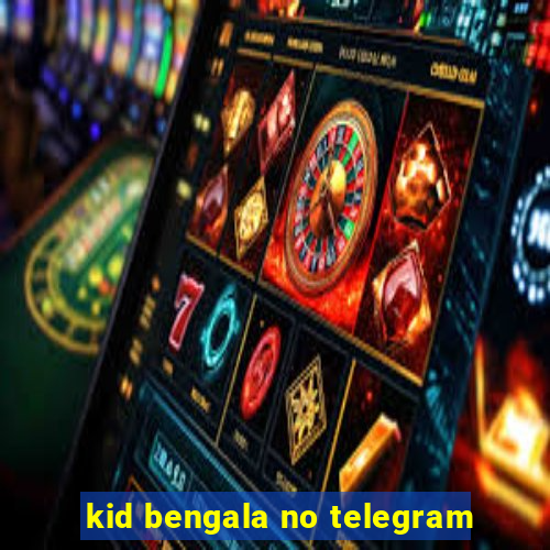 kid bengala no telegram